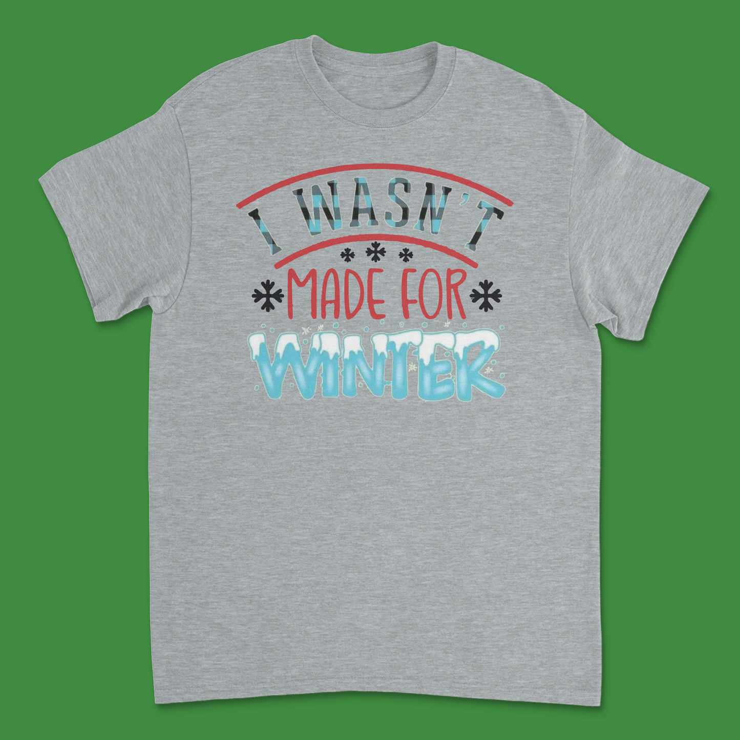 I Wasn't Made for Winter Shirt - Funny and Cozy Cold Weather Tee