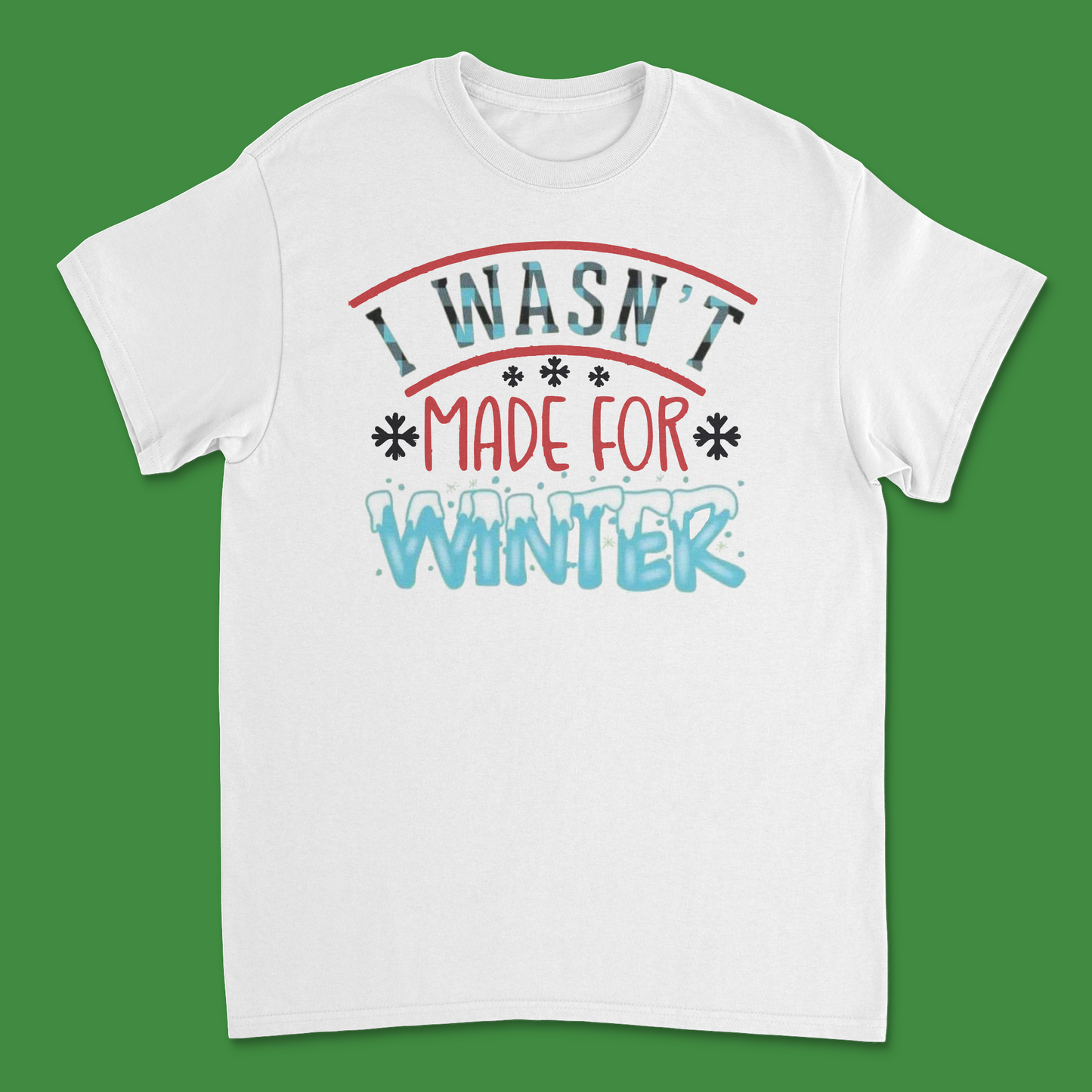 I Wasn't Made for Winter Shirt - Funny and Cozy Cold Weather Tee