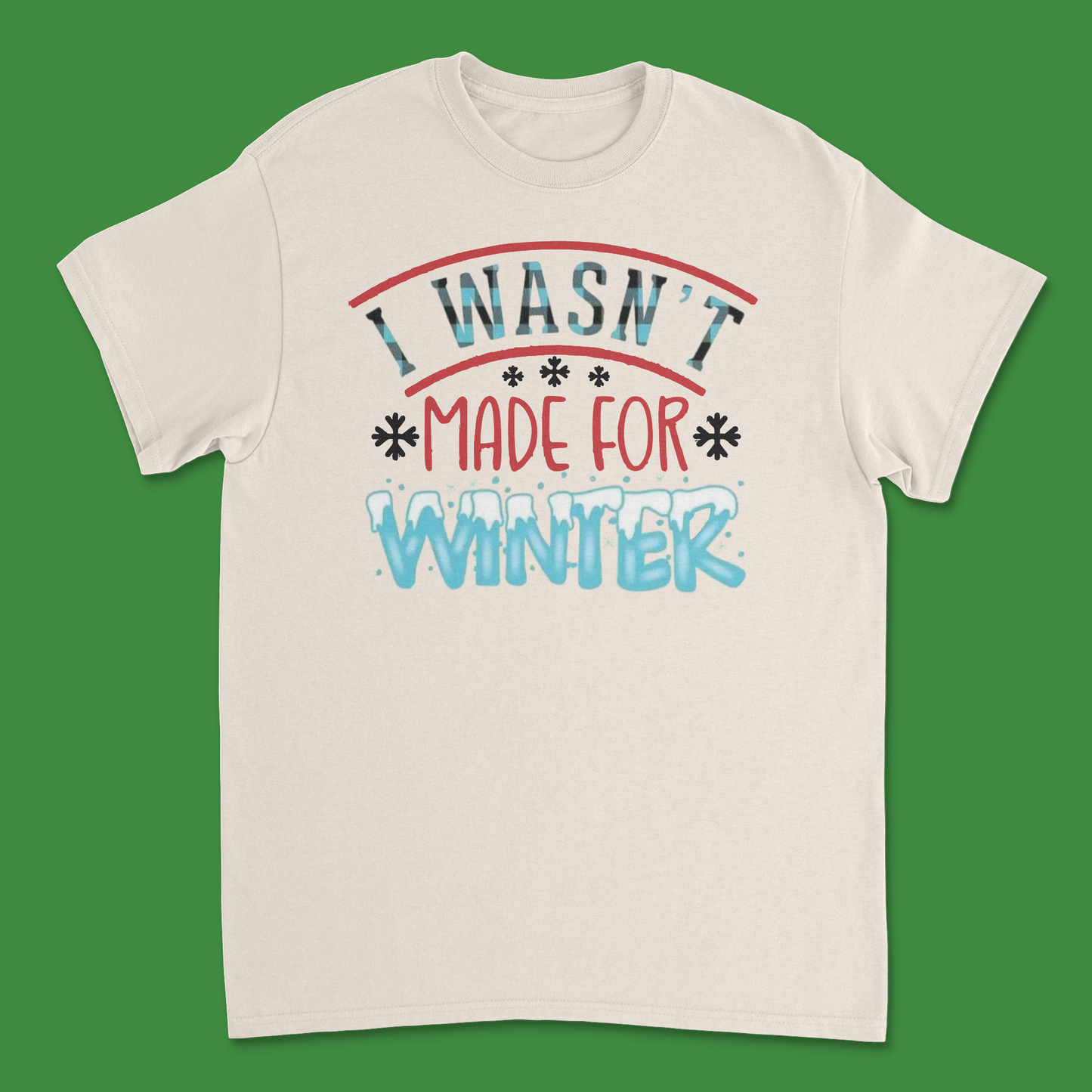 I Wasn't Made for Winter Shirt - Funny and Cozy Cold Weather Tee